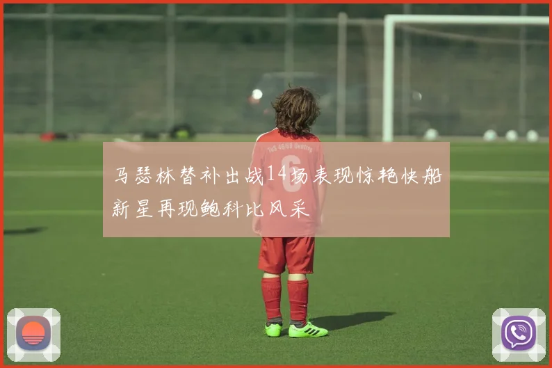 马瑟林替补出战14场表现惊艳快船新星再现鲍科比风采