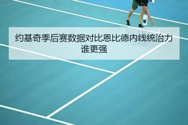 约基奇季后赛数据对比恩比德内线统治力谁更强