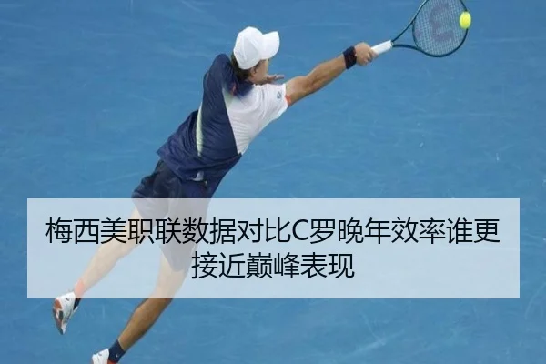 梅西美职联数据对比C罗晚年效率谁更接近巅峰表现